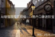 AI增强版探花视频——用户口碑进阶宝典