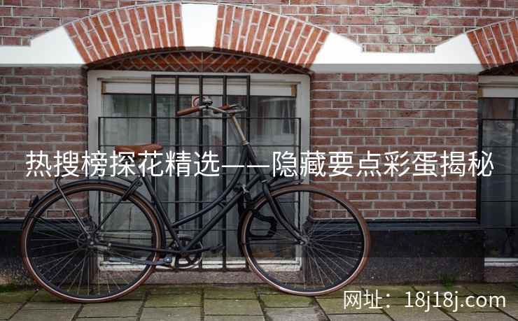 热搜榜探花精选——隐藏要点彩蛋揭秘