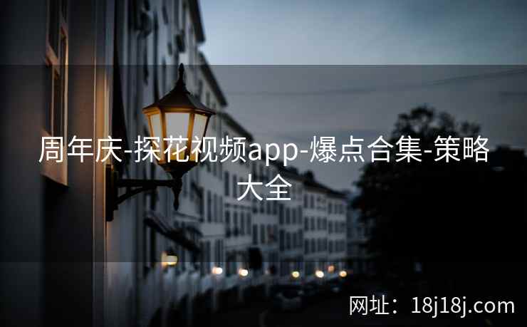 周年庆-探花视频app-爆点合集-策略大全