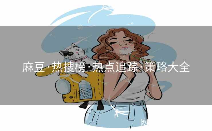 麻豆·热搜榜·热点追踪·策略大全