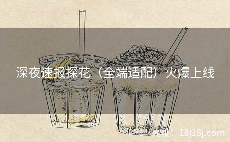 深夜速报探花（全端适配）火爆上线