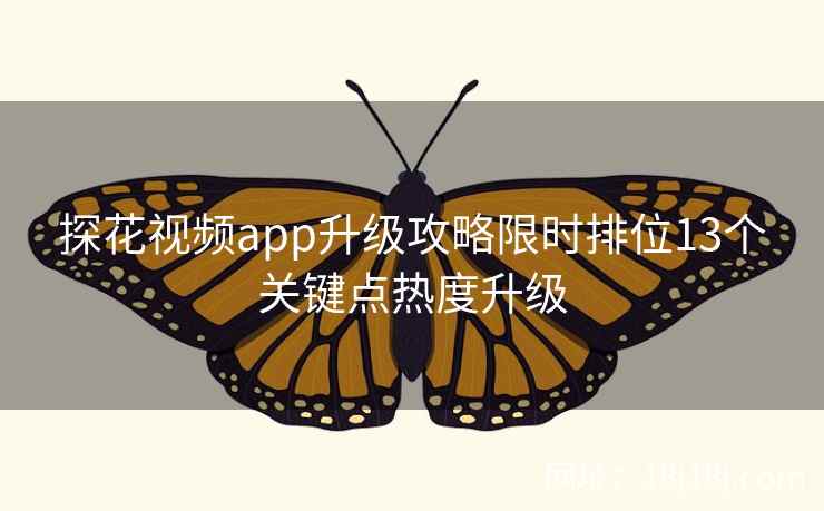 探花视频app升级攻略限时排位13个关键点热度升级 探花视频app升级攻略限时排位13个关键点热度升级