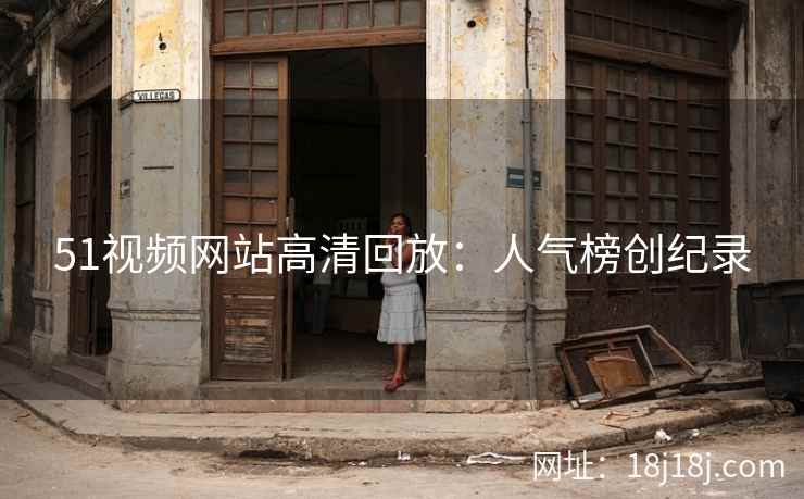 51视频网站高清回放：人气榜创纪录