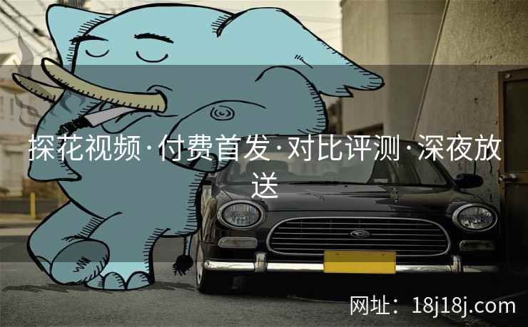 探花视频·付费首发·对比评测·深夜放送