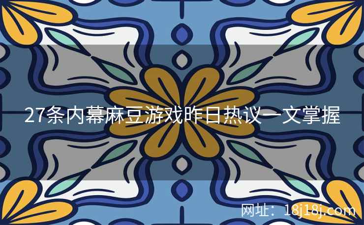 27条内幕麻豆游戏昨日热议一文掌握