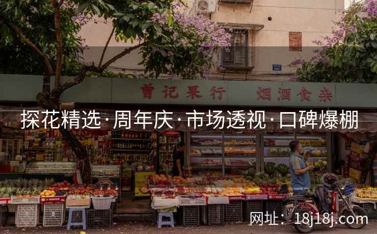 探花精选·周年庆·市场透视·口碑爆棚