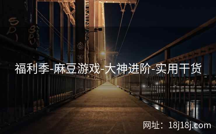福利季-麻豆游戏-大神进阶-实用干货