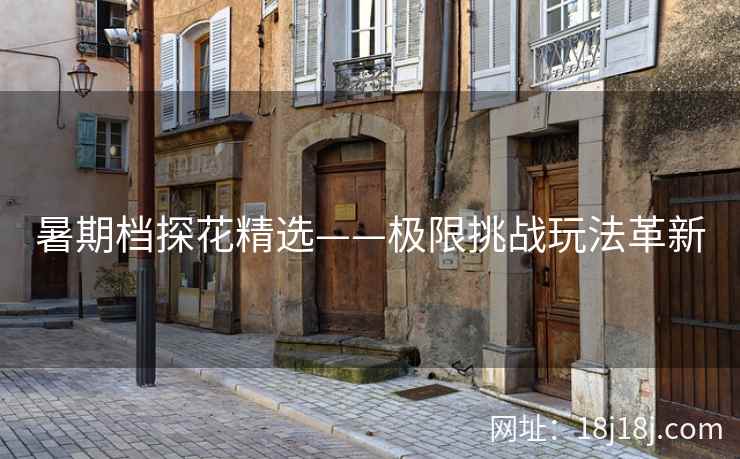 暑期档探花精选——极限挑战玩法革新